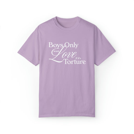 BOYS ONLY WANT LOVE IF IT'S TORTURE -- UNISEX TEE