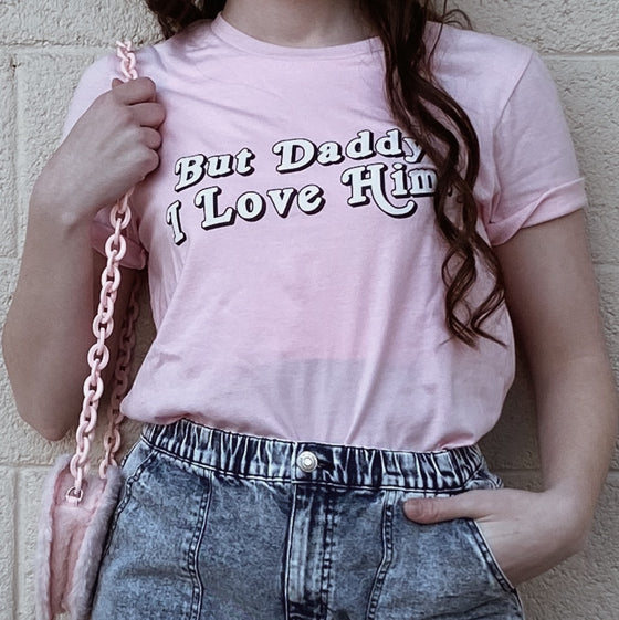 BUT DADDY I LOVE HIM. (PINK) - UNISEX TEE